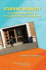 Student Mobility: Exploring the Impact of Frequent Moves on Achievement: Summary of a Workshop - Committee on the Impact of Mobility and, National Research Council, Institute of Medicine, Alexandra Beatty