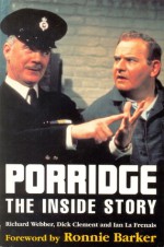 Porridge: The Inside Story - Richard Webber, Dick Clement, Ian La Frenais