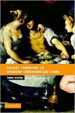 Carnal Commerce in Counter-Reformation Rome - Tessa Storey