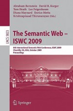 The Semantic Web Iswc 2009: 8th International Semantic Web Conference, Iswc 2009, Chantilly, Va, Usa, October 25 29, 2009, Proceedings (Lecture Notes ... Applications, Incl. Internet/Web, And Hci) - Abraham Bernstein, Tom Heath, Diana Maynard, Krishnaprasad Thirunarayan, David R. Karger, Lee Feigenbaum, Enrico Motta