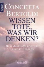 Wissen Tote, was wir denken?: Neue Auskünfte über das Leben im Jenseits (German Edition) - Concetta Bertoldi, Gisela Merz-Busch