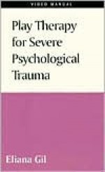 Play Therapy for Severe Psychological Trauma - Eliana Gil, Kevin Dawkins Productions