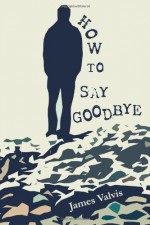 How To Say Goodbye - James Valvis