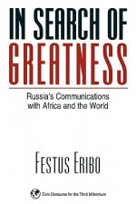 In Search of Greatness: Russia's Communications with Africa and the World - Festus Eribo