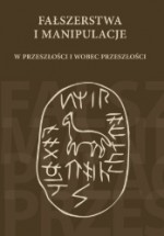 Fałszerstwa i manipulacje w przeszłości i wobec przeszłości - Justyna Olko, Adam Łukaszewicz, Dariusz Kołodziejczyk, Maciej Szymkiewicz, Piotr Guzowski, Jacek Soszyński, Ryszard Tomicki, Benedetto Bravo, Arkadiusz Sołtysiak, Krzysztof Jakubiak, Agnieszka Samsonowicz, Piotr Boroń, Jerzy Kolendo, Jacek Tomczyk, Robert A. Sucharski, 