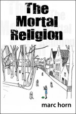 The Mortal Religion - Marc Horn