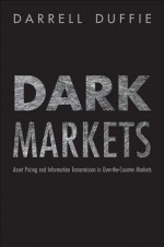 Dark Markets: Asset Pricing and Information Transmission in Over-The-Counter Markets - Darrell Duffie