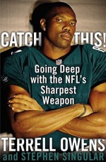 Catch This!: Going Deep with the NFL's Sharpest Weapon - Terrell Owens, Stephen Singular