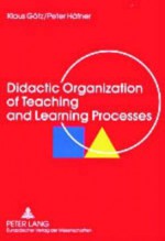 Didactic Organization of Teaching and Learning Processes: A Textbook for Schools and Adult Education - Peter Hafner, Klaus H. Gotz