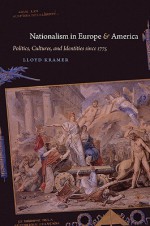 Nationalism in Europe & America: Politics, Cultures, and Identities Since 1775 - Lloyd S. Kramer