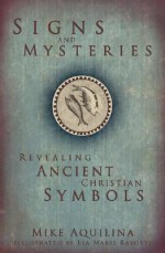 Signs and Mysteries: Revealing Ancient Christian Symbols - Mike Aquilina