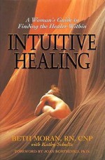 Intuitive Healing: A Woman's Guide to Finding the Healer Within - Beth Moran, Kathy Schultz