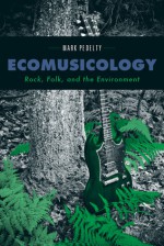 Ecomusicology: Rock, Folk, and the Environment - Mark Pedelty