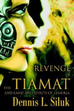Revenge of the Tiamat: And Land and Spirits of Lemuria - Dennis L. Siluk