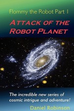 Flommy the Robot 1: Attack of the Robot Planet - Daniel Robinson