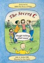 The Secret C: Straight Talking About Cancer - Julie Stokes, Jane Fior, Peter Bailey, Vicky Fullick