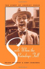 Smile When the Raindrops Fall: The Story of Charley Chase - Brian Anthony, Andy Edmonds