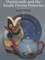 Dartmouth and the South Devon Potteries - Matt White