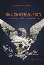 Reconstruction: Rebuilding America After the Civil War - Stephanie Fitzgerald