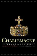 Charlemagne: Father of a Continent - Alessandro Barbero, Allan Cameron