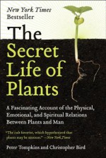 The Secret Life of Plants: A fascinating account of the physical, emotional, and spiritual relations between plants and man - Peter Tompkins, Christopher Bird