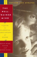 The Well-Trained Mind: A Guide to Classical Education at Home - Susan Wise Bauer, Jessie Wise