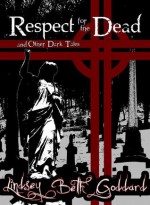 Respect For The Dead - Lindsey Beth Goddard