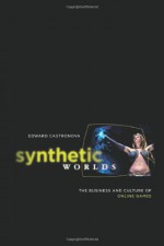 Synthetic Worlds: The Business and Culture of Online Games - Edward Castronova