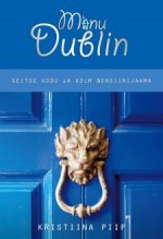 Minu Dublin. Seitse kodu ja kolm bensiinijaama - Kristiina Piip, Tiina Kanarbik