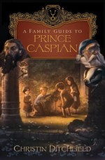 A Family Guide To Prince Caspian - Christin Ditchfield