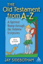 The Old Testament from A-Z: A Spirited Romp Through the Hebrew Scriptures - Jay Sidebotham, Morehouse Group