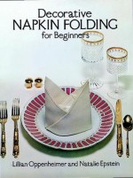 Decorative Napkin Folding for Beginners - Lillian Oppenheimer, Natalie Epstein