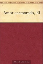 Amor enamorado, El (Spanish Edition) - Lope de Vega