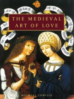 The Medieval Art of Love: Objects and Subjects of Desire - Michael Camille