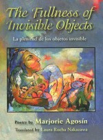 The Fullness of Invisible Objects / La Plenitud de Los Objectos Invisibles - Marjorie Agosín