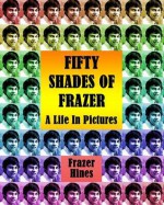 Fifty Shades of Frazer: A Life in Pictures - Frazer Hines