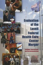 Evaluation of the Lovell Federal Health Care Center Merger: Findings, Conclusions, and Recommendations - Committee on Evaluation of the Lovell Federal Health Care Center Merger, Board on the Health of Select Populations, Institute of Medicine