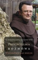 Przyjacielska rozmowa. O modlitwie raz jeszcze - o. Bartłomiej Kucharski OCD