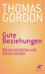 Gute Beziehungen: Wie sie entstehen und stärker werden (German Edition) - Thomas Gordon, Hainer Kober, Karlpeter Breuer