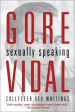 Sexually Speaking: Collected Sex Writings - Gore Vidal, Donald Weise