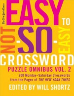 The New York Times Easy to Not-So-Easy Crossword Puzzle Omnibus Volume 2: 200 Monday--Saturday Crosswords from the Pages of The New York Times - The New York Times, The New York Times, Will Shortz