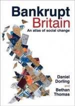 Bankrupt Britain: An Atlas of Social Change - Daniel Dorling, Bethan Thoman