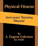 Physical Fitness Astronaut Training Manual - A. Eugene Coleman, NASA