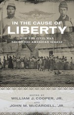 In the Cause of Liberty: How the Civil War Redefined American Ideals - William J. Cooper Jr., John M. McCardell Jr.