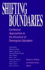 Shifting Boundaries: Contextual Approaches to the Structure of Theological Education - Barbara G. Wheeler