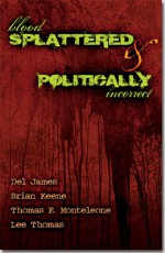 Blood Splattered and Politically Incorrect - Del James, Brian Keene, Thomas F. Monteleone, Lee Thomas