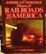 The American Heritage History of Railroads in America - Oliver Jensen