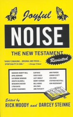 Joyful Noise: The New Testament Revisited - Rick Moody, Darcey Steinke