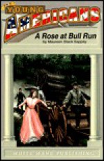 A Rose at Bull Run: Romance and Realities of First Bull Run - Maureen Stack Sappey