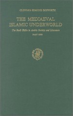 The Mediaeval Islamic Underworld: The Banu Sasan in Arabic Life and Lore - Clifford Edmund Bosworth